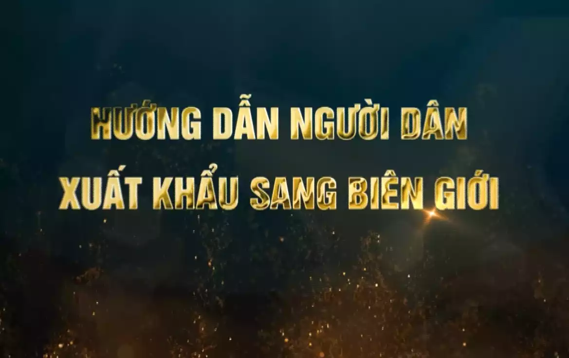 Hướng dẫn người dân xuất khẩu sang biên giới